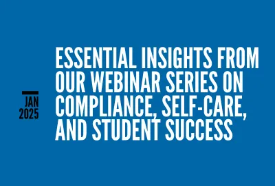 Essential Insights from Our Webinar Series on Compliance, Self-Care, and Student Success